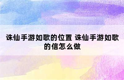 诛仙手游如歌的位置 诛仙手游如歌的信怎么做